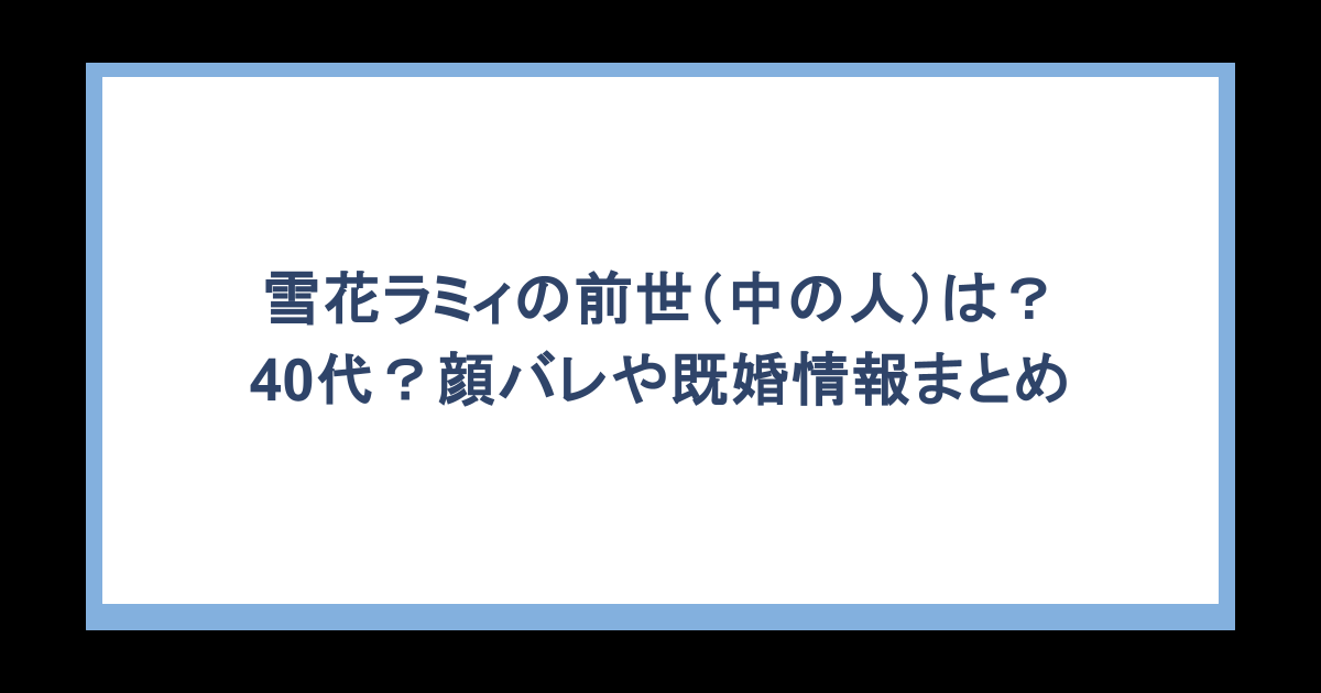 雪花ラミィの前世(中の人)は?40代?顔バレや既婚情報まとめ