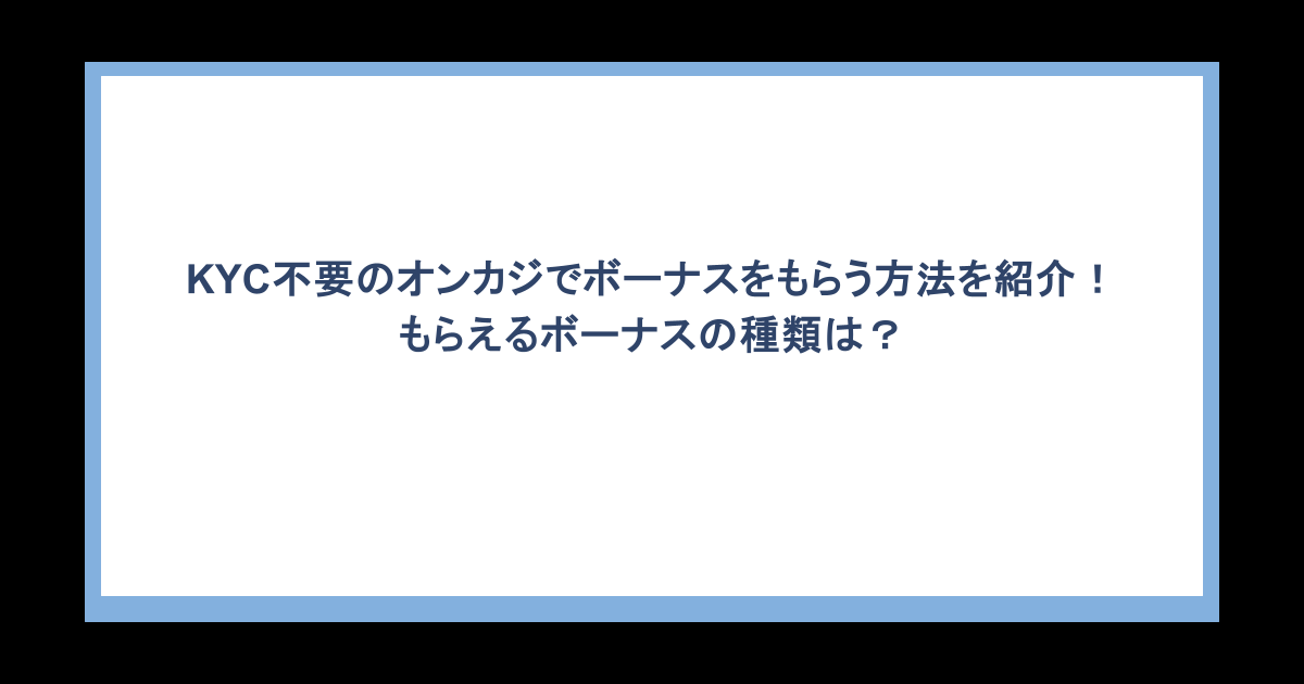 KYC不要のオンカジでボーナスをもらう方法を紹介!もらえるボーナスの種類は?