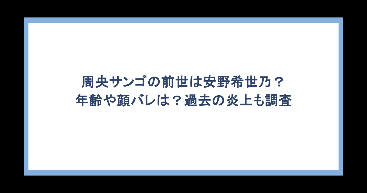 周央サンゴの前世は安野希世乃？年齢や顔バレは？過去の炎上も調査